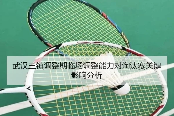 武汉三镇调整期临场调整能力对淘汰赛关键影响分析